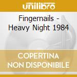 Fingernails - Heavy Night 1984 cd musicale di Fingernails