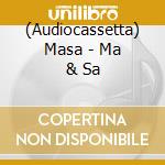 (Audiocassetta) Masa - Ma & Sa cd musicale