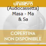 (Audiocassetta) Masa - Ma & Sa cd