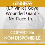 (LP Vinile) Goya Wounded Giant - No Place In The Sky Room Of The Tor vinile