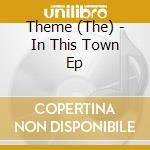 Theme (The) - In This Town Ep cd