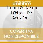 Troum & Raison D'Etre - De Aeris In Sublunaria Influxu