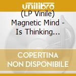 (LP Vinile) Magnetic Mind - Is Thinking About It
