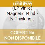 (LP Vinile) Magnetic Mind - Is Thinking About It vinile