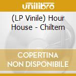 (LP Vinile) Hour House - Chiltern lp vinile di Hour House