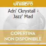 Adn' Ckrystall - Jazz' Mad cd musicale di Adn' Ckrystall