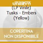 (LP Vinile) Tusks - Embers (Yellow) vinile