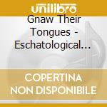 Gnaw Their Tongues - Eschatological Scatology cd musicale di Gnaw Their Tongues