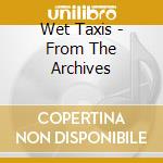 Wet Taxis - From The Archives cd