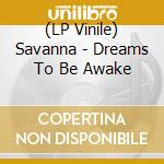 (LP Vinile) Savanna - Dreams To Be Awake vinile