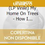 (LP Vinile) My Home On Trees - How I Reached Home (Green)