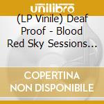 (LP Vinile) Deaf Proof - Blood Red Sky Sessions (2 Lp) vinile