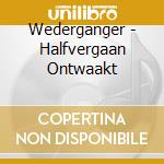 Wederganger - Halfvergaan Ontwaakt cd