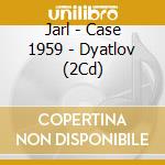 Jarl - Case 1959 - Dyatlov (2Cd) cd