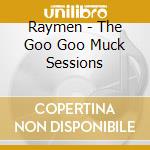 Raymen - The Goo Goo Muck Sessions cd