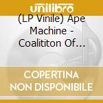 (LP Vinile) Ape Machine - Coalititon Of The.. lp vinile di Ape Machine