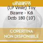 (LP Vinile) Toy Bizarre - Kdi Dctb 180 (10