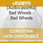 (Audiocassetta) Bad Wheels - Bad Wheels cd musicale di Bad Wheels