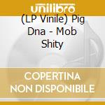 (LP Vinile) Pig Dna - Mob Shity lp vinile di Pig Dna