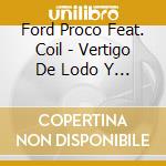 Ford Proco Feat. Coil - Vertigo De Lodo Y Miel cd