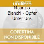 Maurizio Bianchi - Opfer Unter Uns cd musicale di Maurizio Bianchi
