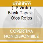 (LP Vinile) Blank Tapes - Ojos Rojos