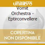 Vomit Orchestra - Eptirconvellere cd musicale di Vomit Orchestra