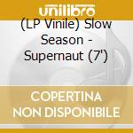 (LP Vinile) Slow Season - Supernaut (7') vinile