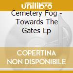 Cemetery Fog - Towards The Gates Ep cd