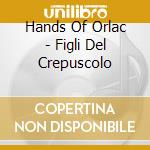 Hands Of Orlac - Figli Del Crepuscolo cd musicale di Hands Of Orlac
