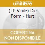 (LP Vinile) Die Form - Hurt vinile