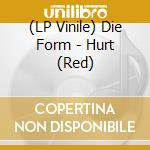 (LP Vinile) Die Form - Hurt (Red) lp vinile di Die Form