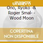 Ono, Ryoko -& Rogier Smal- - Wood Moon cd musicale di Ono, Ryoko