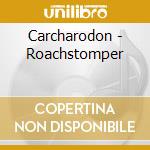 Carcharodon - Roachstomper cd