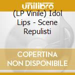 (LP Vinile) Idol Lips - Scene Repulisti