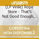 (LP Vinile) Rope Store - That'S Not Good Enough (7