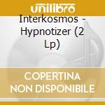 Interkosmos - Hypnotizer (2 Lp) cd musicale di Interkosmos
