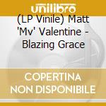 (LP Vinile) Matt 'Mv' Valentine - Blazing Grace vinile