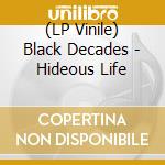 (LP Vinile) Black Decades - Hideous Life lp vinile di Black Decades