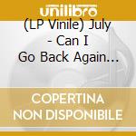 (LP Vinile) July - Can I Go Back Again (7') vinile