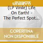(LP Vinile) Life On Earth! - The Perfect Spot (10') vinile
