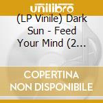 (LP Vinile) Dark Sun - Feed Your Mind (2 Lp) vinile