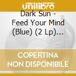 Dark Sun - Feed Your Mind (Blue) (2 Lp) (Blue) cd