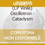 (LP Vinile) Oscillotron - Cataclysm vinile