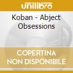 Koban - Abject Obsessions cd musicale di Koban