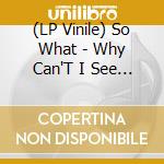 (LP Vinile) So What - Why Can'T I See You Tonight vinile