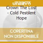 Crown The Lost - Cold Pestilent Hope cd musicale di Crown The Lost