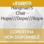 Hangman'S Chair - Hope///Dope///Rope cd musicale di Hangman'S Chair