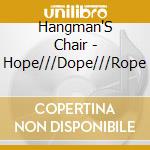 Hangman'S Chair - Hope///Dope///Rope cd