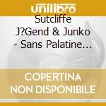 Sutcliffe J?Gend & Junko - Sans Palatine Uvula cd